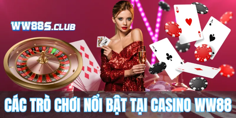 Các Trò Chơi Nổi Bật Tại Casino WW88